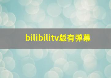 bilibilitv版有弹幕