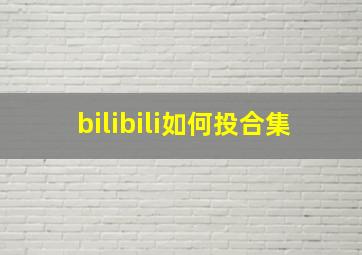 bilibili如何投合集