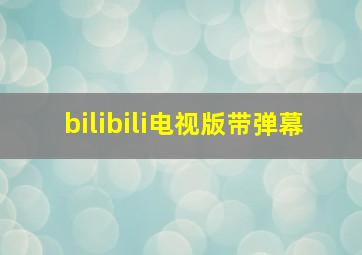 bilibili电视版带弹幕