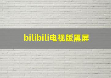 bilibili电视版黑屏