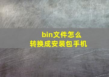 bin文件怎么转换成安装包手机