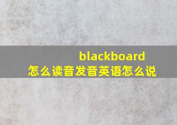 blackboard怎么读音发音英语怎么说