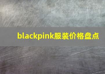 blackpink服装价格盘点