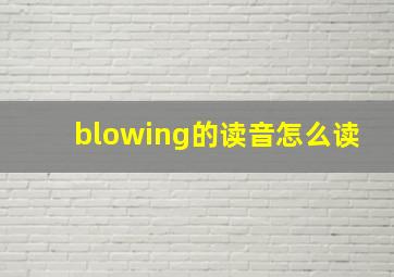 blowing的读音怎么读