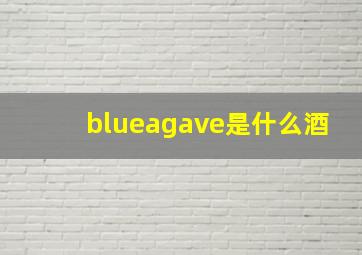 blueagave是什么酒