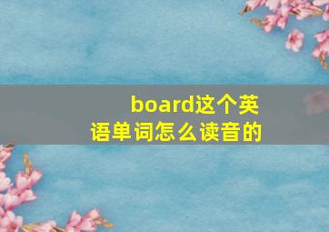 board这个英语单词怎么读音的