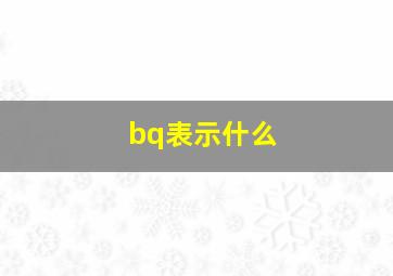 bq表示什么