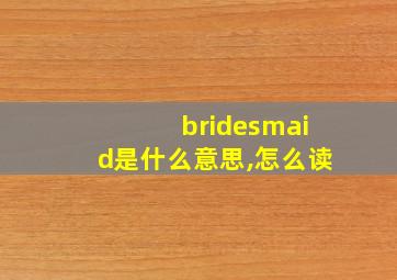 bridesmaid是什么意思,怎么读