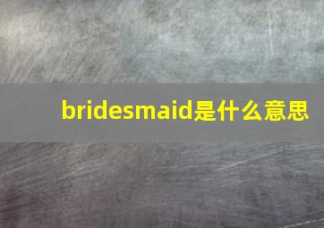 bridesmaid是什么意思