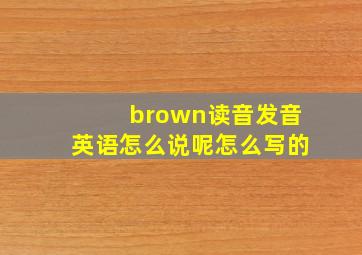 brown读音发音英语怎么说呢怎么写的