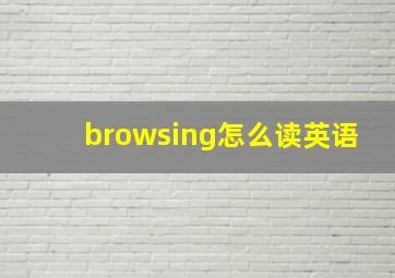 browsing怎么读英语