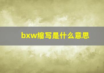 bxw缩写是什么意思