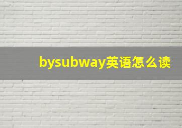 bysubway英语怎么读