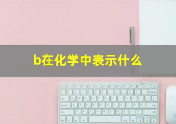 b在化学中表示什么