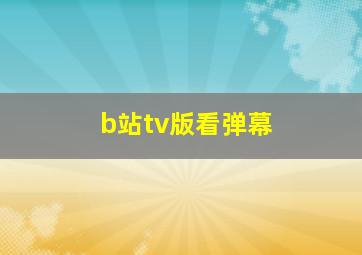 b站tv版看弹幕