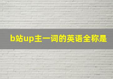 b站up主一词的英语全称是