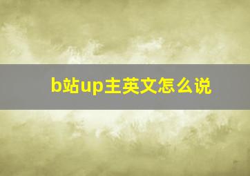 b站up主英文怎么说