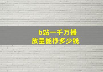 b站一千万播放量能挣多少钱