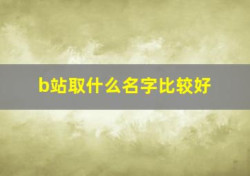 b站取什么名字比较好