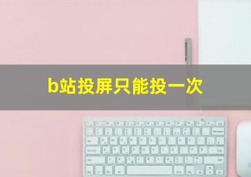 b站投屏只能投一次