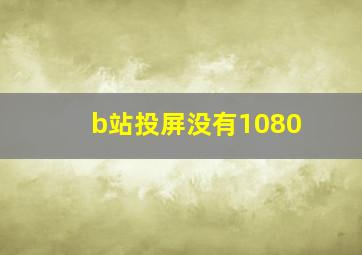 b站投屏没有1080