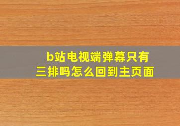 b站电视端弹幕只有三排吗怎么回到主页面