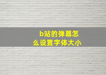 b站的弹幕怎么设置字体大小