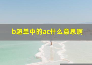 b超单中的ac什么意思啊