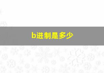 b进制是多少