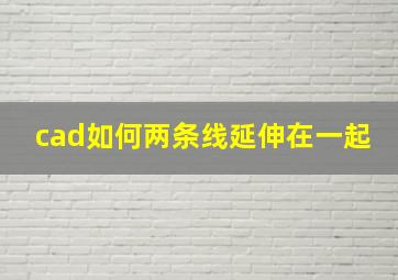 cad如何两条线延伸在一起