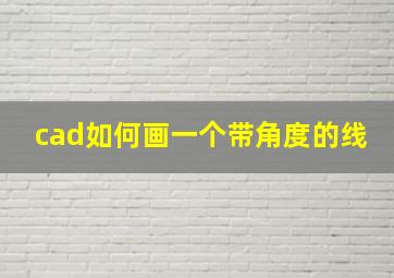 cad如何画一个带角度的线