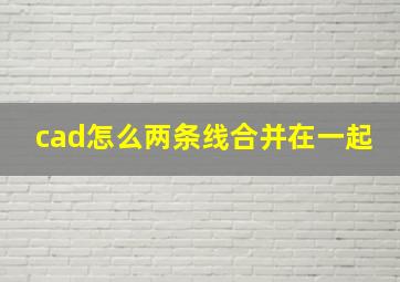 cad怎么两条线合并在一起