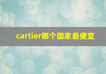 cartier哪个国家最便宜