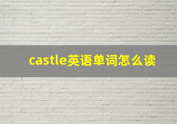 castle英语单词怎么读