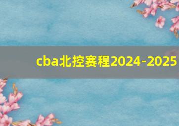 cba北控赛程2024-2025