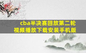 cba半决赛回放第二轮视频播放下载安装手机版