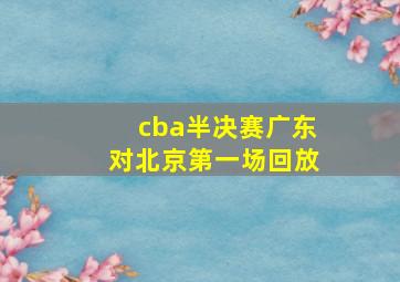 cba半决赛广东对北京第一场回放