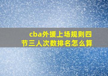 cba外援上场规则四节三人次数排名怎么算