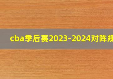 cba季后赛2023-2024对阵规则