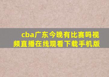 cba广东今晚有比赛吗视频直播在线观看下载手机版