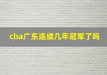 cba广东连续几年冠军了吗