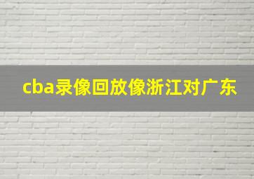 cba录像回放像浙江对广东