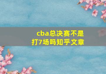 cba总决赛不是打7场吗知乎文章