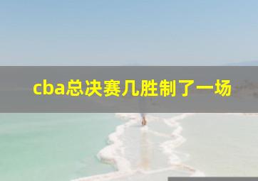 cba总决赛几胜制了一场