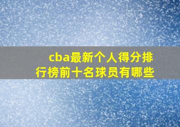 cba最新个人得分排行榜前十名球员有哪些