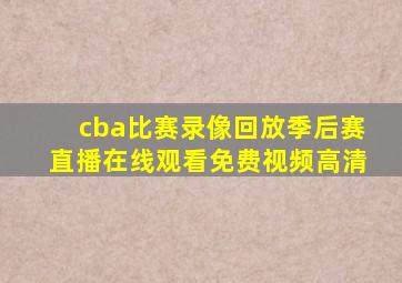 cba比赛录像回放季后赛直播在线观看免费视频高清