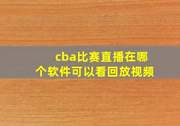 cba比赛直播在哪个软件可以看回放视频