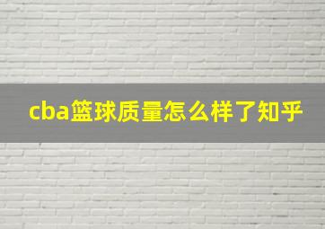 cba篮球质量怎么样了知乎