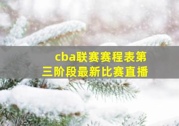 cba联赛赛程表第三阶段最新比赛直播