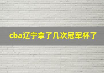 cba辽宁拿了几次冠军杯了